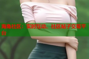 海角社区：实时互动、社区帖子交易平台