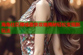 海角社区赚钱最快攻略揭秘轻松变现新玩法