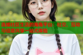 连接社区生活的海角平台：社交、互动与信息共享一站式体验