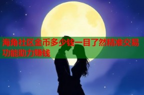 海角社区金币多少钱一目了然精准交易功能助力赚钱