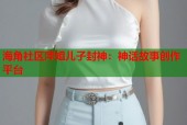 海角社区萍姐儿子封神：神话故事创作平台