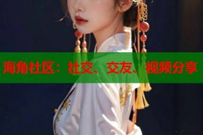 海角社区：社交、交友、视频分享