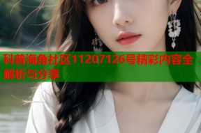 科普海角社区11207126号精彩内容全解析与分享