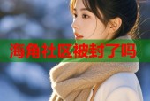 海角社区被封了吗