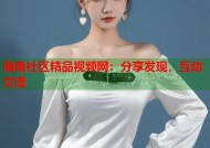 海角社区精品视频网：分享发现，互动交流