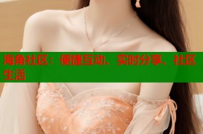 海角社区：便捷互动、实时分享、社区生活