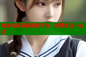 海角社区便民服务平台：智慧生活一站式