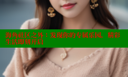 海角社区之外：发现你的专属乐园，精彩生活即刻开启