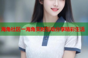 海角社区一海角实时互动分享精彩生活