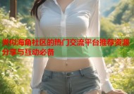 类似海角社区的热门交流平台推荐资源分享与互动必备