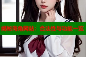 揭秘海角网站：合法性与功能一览