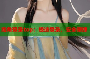 海角登录top：极速登录，安全便捷