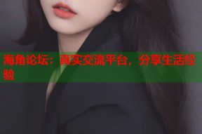 海角论坛：真实交流平台，分享生活经验
