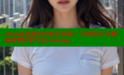 strong北海中山社区医院：全科医疗与健康管理守护平台-strong
