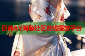 日韩AV海角社区在线播放平台