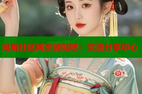 海角社区网页版贴吧：交流分享中心