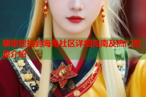 哪里能找到海角社区详细指南及热门资源介绍