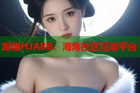 海角HJABB：海角社区互动平台