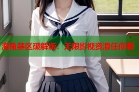 海角禁区破解版：无限影视资源任你看