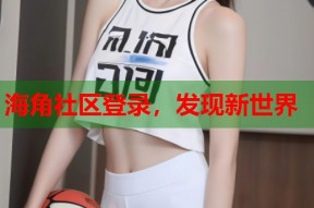 海角社区登录，发现新世界