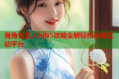 海角社区入hjb5攻略全解轻松玩转互动平台