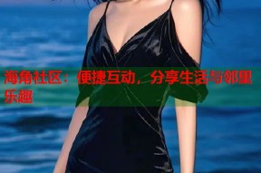 海角社区：便捷互动，分享生活与邻里乐趣