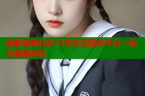 成都海角社区13号生活服务平台一站式便捷体验
