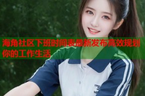 海角社区下班时间表最新发布高效规划你的工作生活