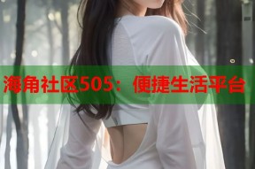 海角社区505：便捷生活平台