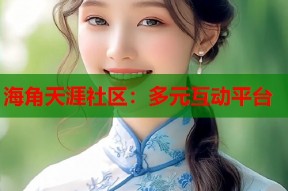 海角天涯社区：多元互动平台