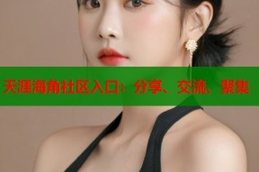 天涯海角社区入口：分享、交流、聚集