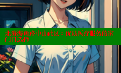 北海海角路中山社区：优质医疗服务的家门口选择