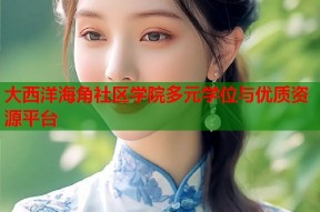 大西洋海角社区学院多元学位与优质资源平台
