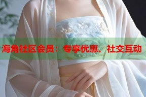 海角社区会员：专享优惠、社交互动