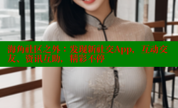 海角社区之外：发现新社交App，互动交友、资讯互助，精彩不停