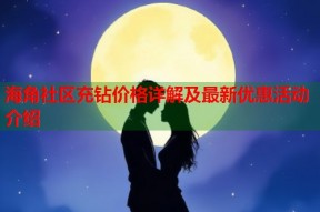 海角社区充钻价格详解及最新优惠活动介绍