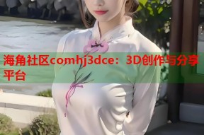 海角社区comhj3dce：3D创作与分享平台