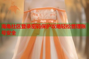 海角社区登录密码保护攻略轻松管理账号安全