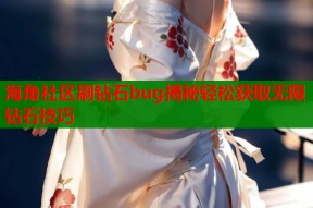 海角社区刷钻石bug揭秘轻松获取无限钻石技巧