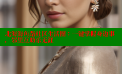 北海海角路社区生活圈：一键掌握身边事，邻里互助乐无涯
