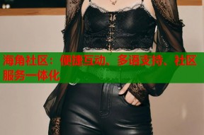 海角社区：便捷互动、多语支持、社区服务一体化