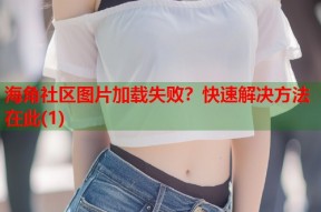 海角社区图片加载失败？快速解决方法在此(1)