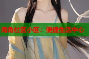 海角社区小区：便捷生活中心