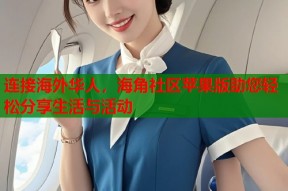 连接海外华人，海角社区苹果版助您轻松分享生活与活动