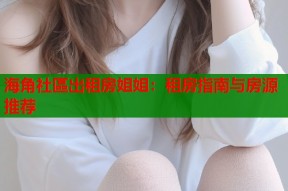 海角社區出租房姐姐：租房指南与房源推荐