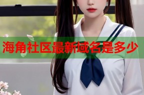 海角社区最新域名是多少