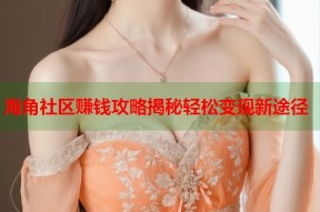 海角社区赚钱攻略揭秘轻松变现新途径