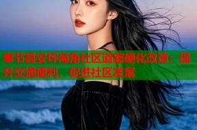 奉节县安坪海角社区道路硬化改造：提升交通便利，促进社区发展