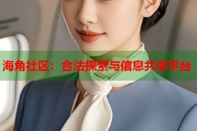 海角社区：合法探索与信息共享平台