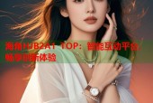 海角HJB2A1 TOP：智能互动平台，畅享创新体验